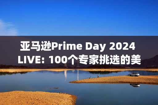 亚马逊Prime Day 2024 LIVE: 100个专家挑选的美容、科技和小工具优惠