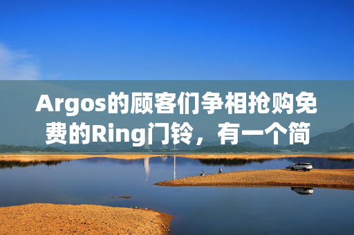 Argos的顾客们争相抢购免费的Ring门铃，有一个简单的方法可以得到你的门铃