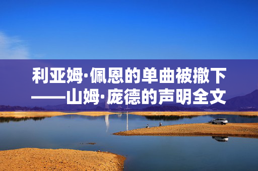 利亚姆·佩恩的单曲被撤下——山姆·庞德的声明全文，并表达了对歌手家人的担忧