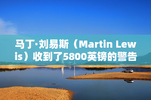 马丁·刘易斯（Martin Lewis）收到了5800英镑的警告，收入低于3.5万英镑的人将损失——如何检查