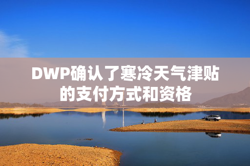 DWP确认了寒冷天气津贴的支付方式和资格