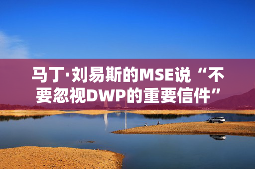 马丁·刘易斯的MSE说“不要忽视DWP的重要信件”