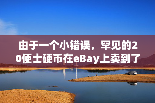 由于一个小错误，罕见的20便士硬币在eBay上卖到了97英镑